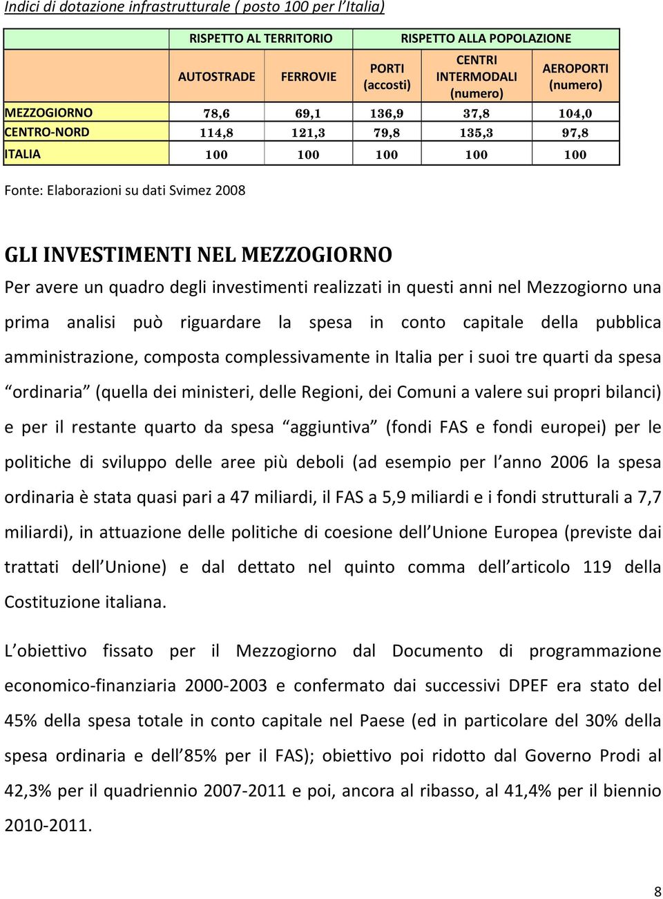 degli investimenti realizzati in questi anni nel Mezzogiorno una prima analisi può riguardare la spesa in conto capitale della pubblica amministrazione, composta complessivamente in Italia per i suoi