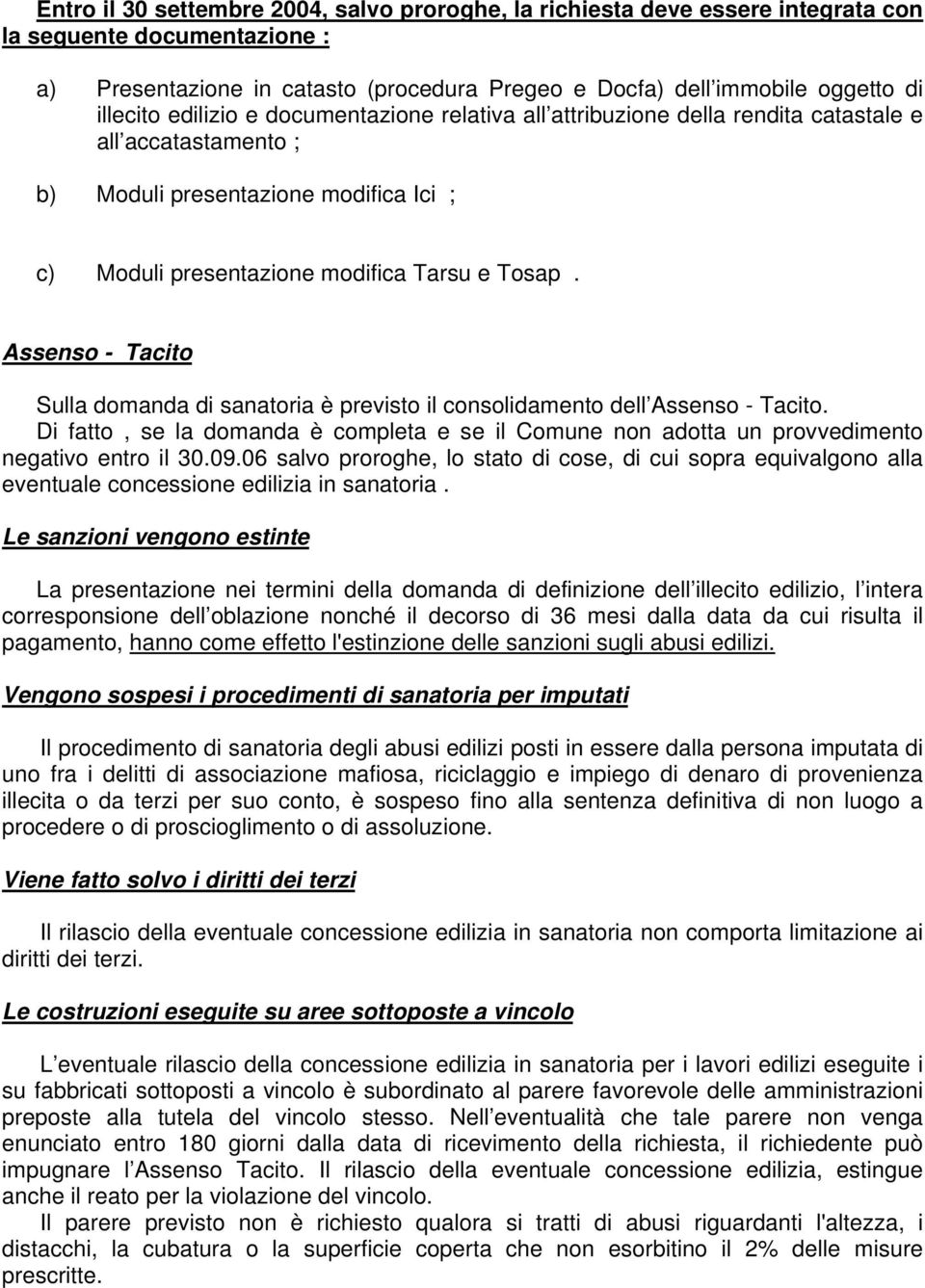 Assenso - Tacito Sulla domanda di sanatoria è previsto il consolidamento dell Assenso - Tacito. Di fatto, se la domanda è completa e se il Comune non adotta un provvedimento negativo entro il 30.09.