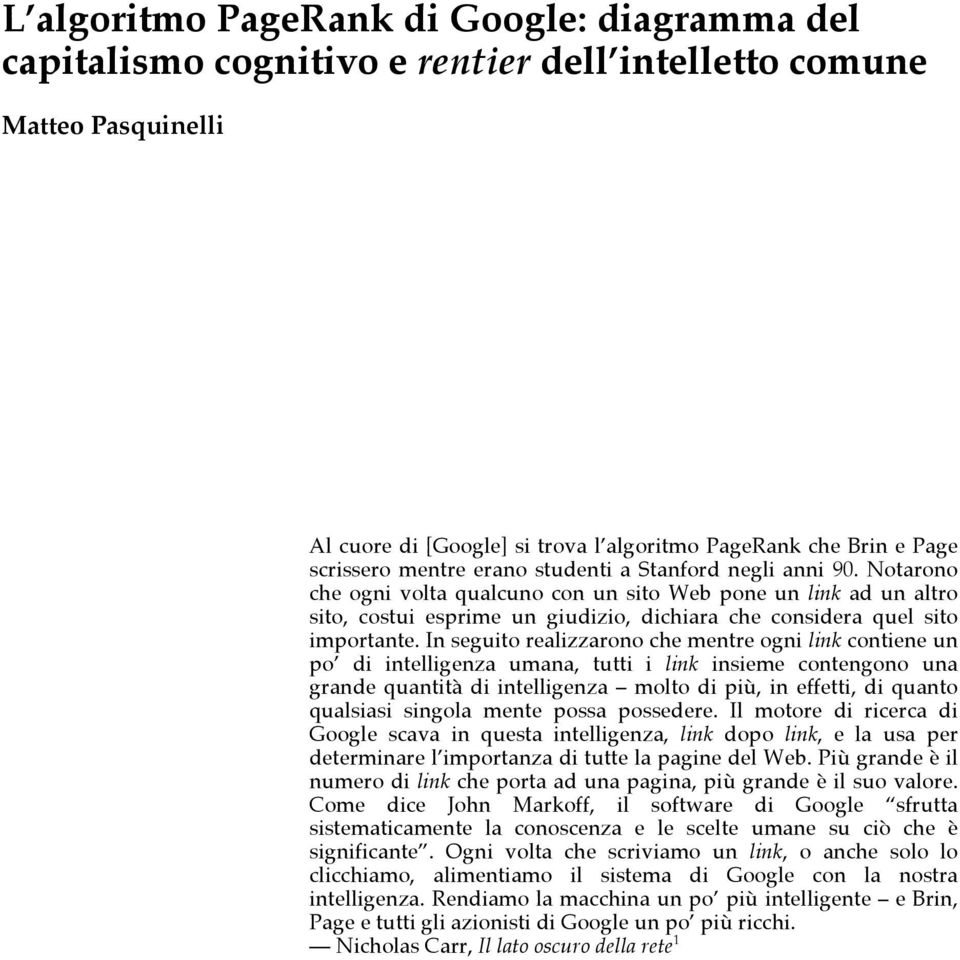 In seguito realizzarono che mentre ogni link contiene un po di intelligenza umana, tutti i link insieme contengono una grande quantità di intelligenza molto di più, in effetti, di quanto qualsiasi