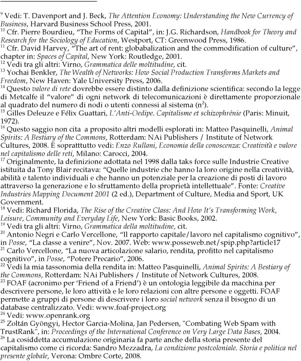 David Harvey, The art of rent: globabalization and the commodification of culture, chapter in: Spaces of Capital, New York: Routledge, 2001.