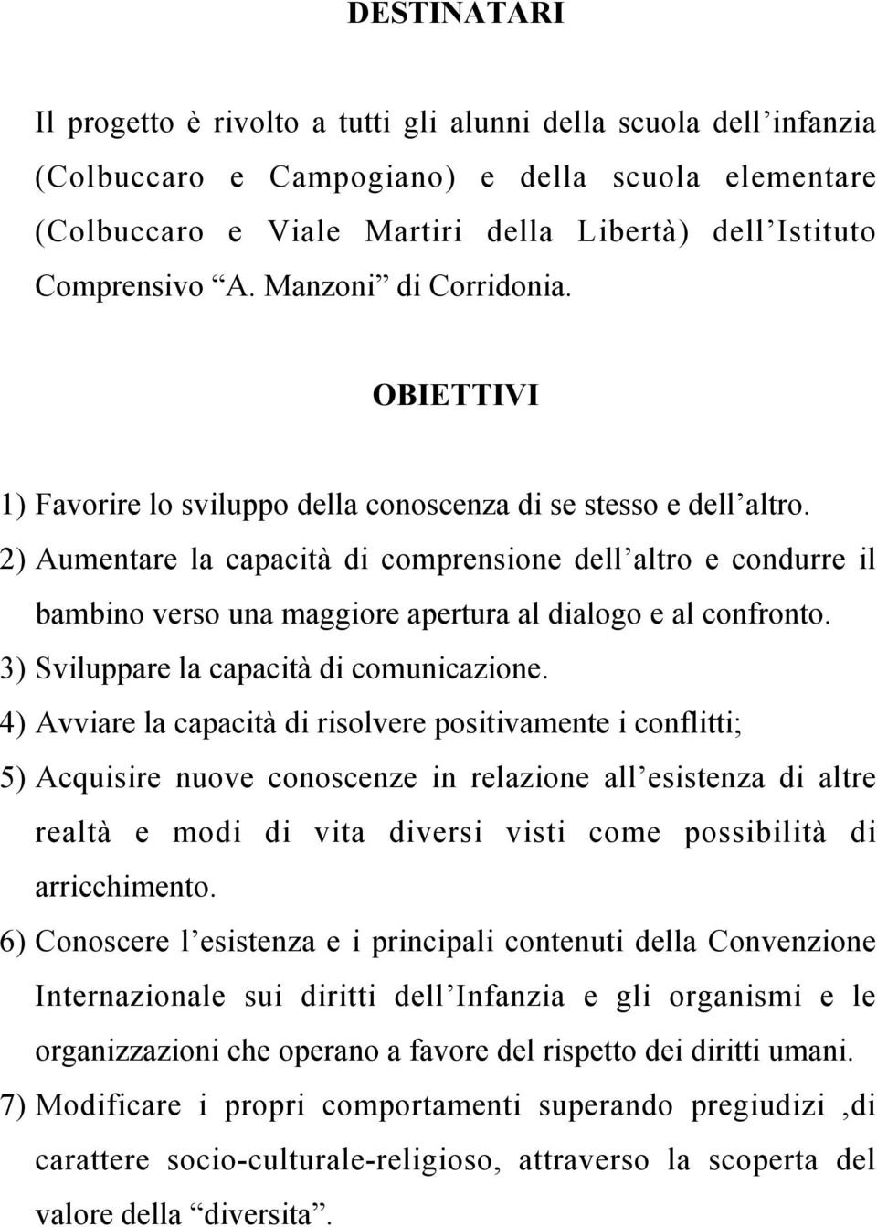 2) Aumentare la capacità di comprensione dell altro e condurre il bambino verso una maggiore apertura al dialogo e al confronto. 3) Sviluppare la capacità di comunicazione.