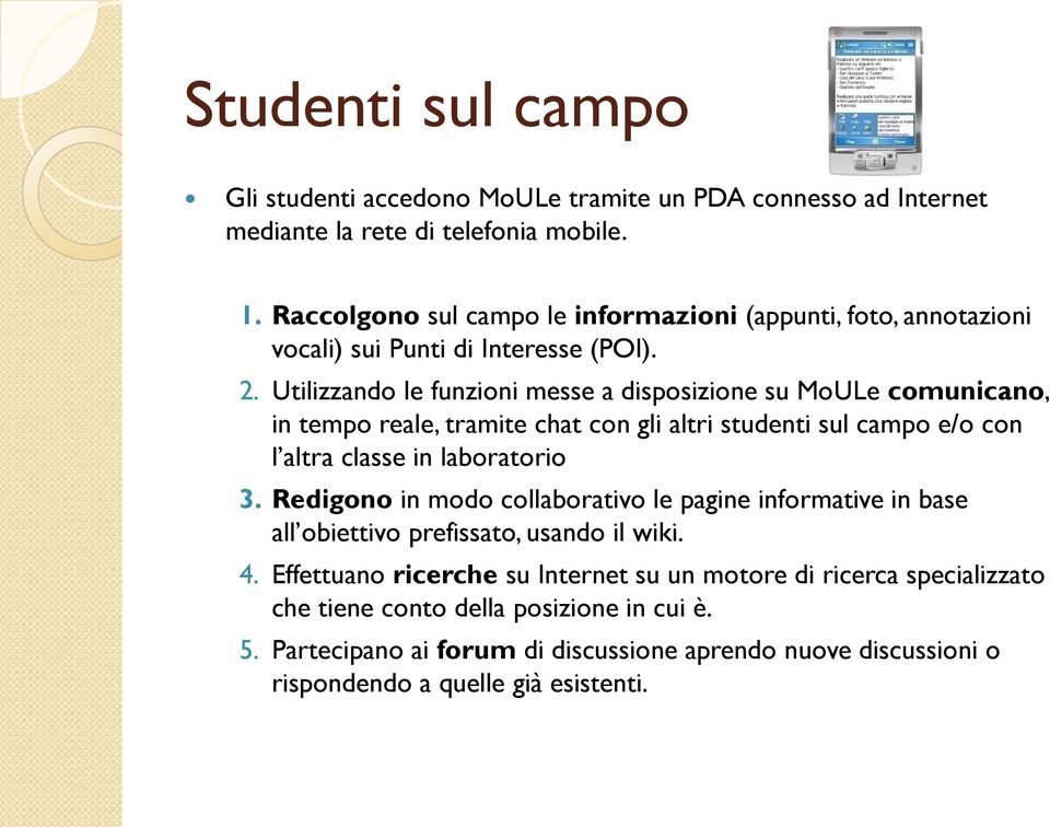 Utilizzando le funzioni messe a disposizione su MoULe comunicano, in tempo reale, tramite chat con gli altri studenti sul campo e/o con l altra classe in laboratorio 3.