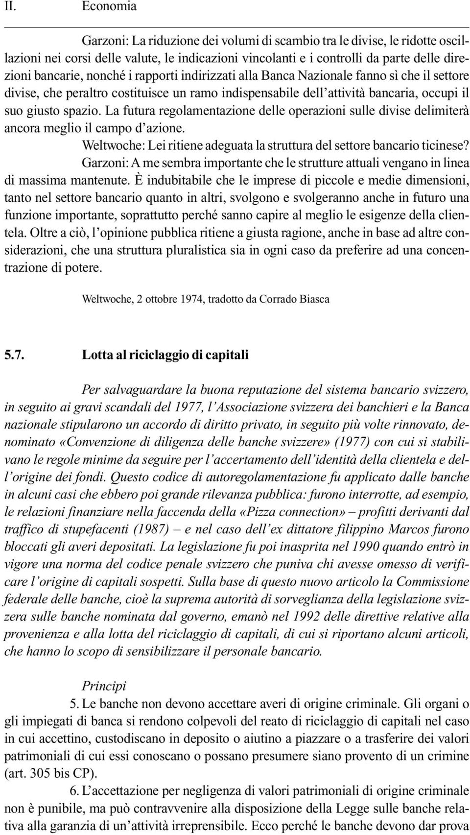 La futura regolamentazione delle operazioni sulle divise delimiterà ancora meglio il campo d azione. Weltwoche: Lei ritiene adeguata la struttura del settore bancario ticinese?