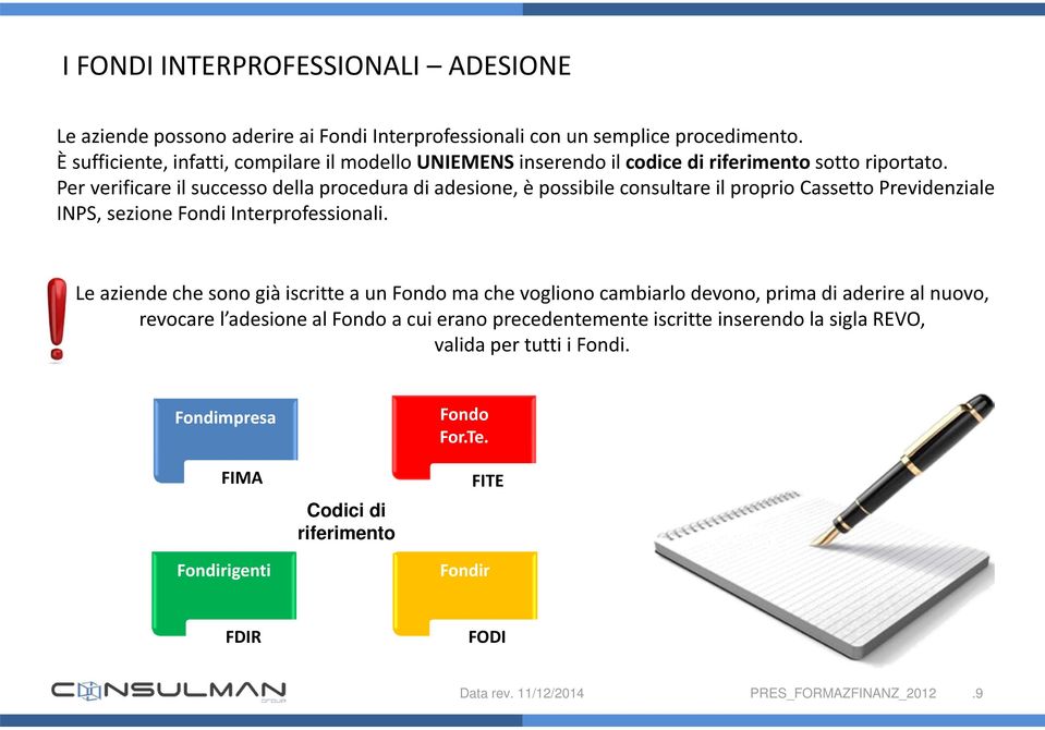 Per verificare il successo della procedura di adesione, è possibile consultare il proprio Cassetto Previdenziale INPS, sezione Fondi Interprofessionali.