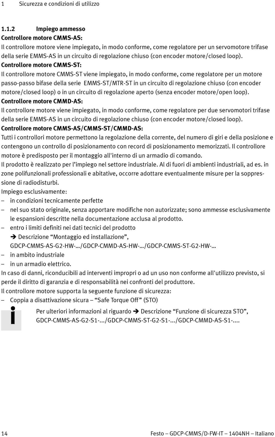 Controllore motore CMMS-ST: Il controllore motore CMMS-ST viene impiegato, in modo conforme, come regolatore per un motore passo-passo bifase della serie EMMS-ST/MTR-ST in un circuito di regolazione