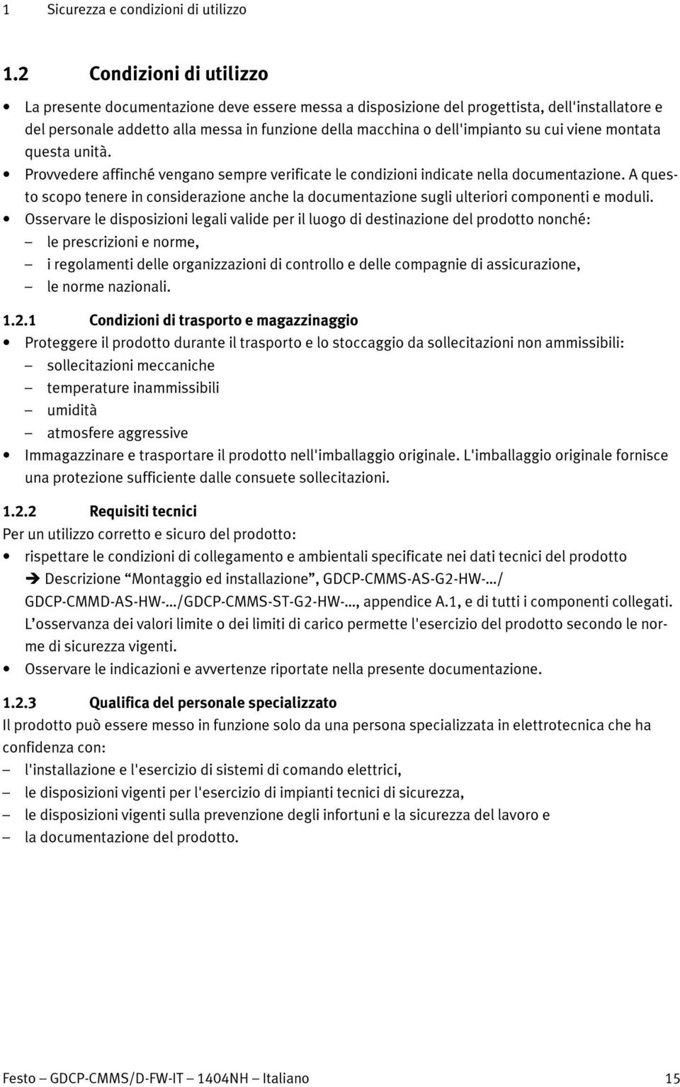 su cui viene montata questa unità. Provvedere affinché vengano sempre verificate le condizioni indicate nella documentazione.