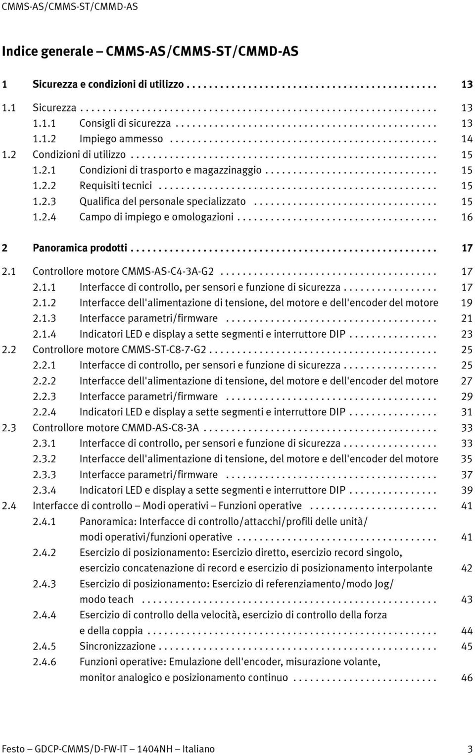 .. 16 2 Panoramica prodotti... 17 2.1 Controllore motore CMMS-AS-C4-3A-G2... 17 2.1.1 Interfacce di controllo, per sensori e funzione di sicurezza... 17 2.1.2 Interfacce dell'alimentazione di tensione, del motore e dell'encoder del motore 19 2.