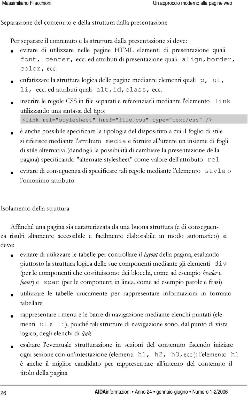 enfatizzare la struttura logica delle pagine mediante elementi quali p, ul, li, ecc. ed attributi quali alt,id,class, ecc.