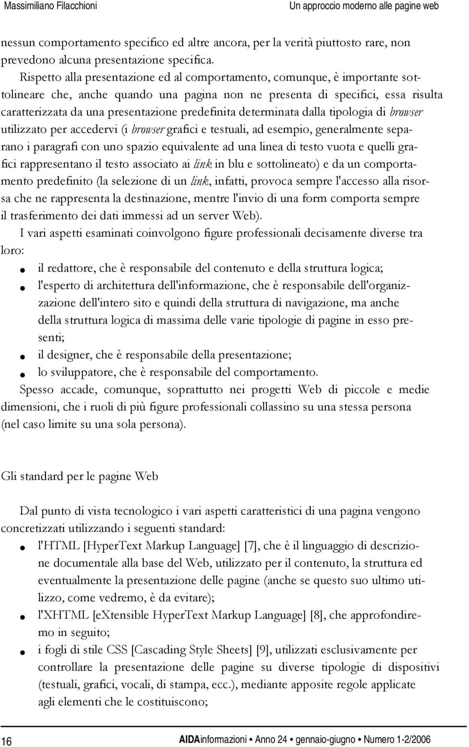 predefinita determinata dalla tipologia di browser utilizzato per accedervi (i browser grafici e testuali, ad esempio, generalmente separano i paragrafi con uno spazio equivalente ad una linea di