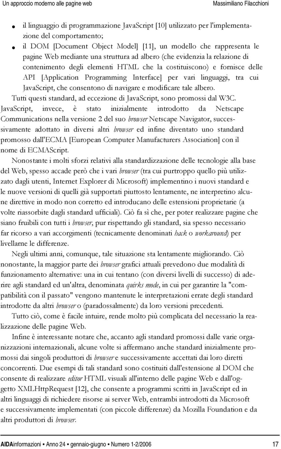 Programming Interface] per vari linguaggi, tra cui JavaScript, che consentono di navigare e modificare tale albero. Tutti questi standard, ad eccezione di JavaScript, sono promossi dal W3C.