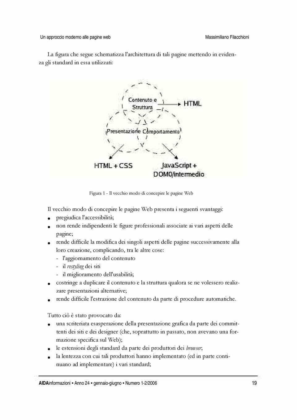 aspetti delle pagine; rende difficile la modifica dei singoli aspetti delle pagine successivamente alla loro creazione, complicando, tra le altre cose: - l'aggiornamento del contenuto - il restyling