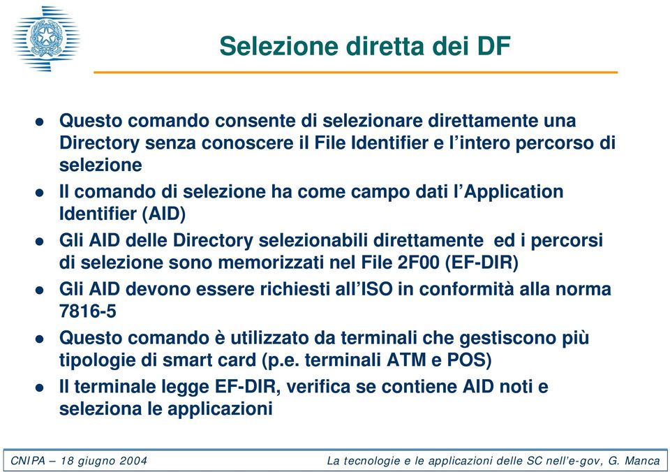 selezione sono memorizzati nel File 2F00 (EF-DIR) Gli AID devono essere richiesti all ISO in conformità alla norma 7816-5 Questo comando è utilizzato da