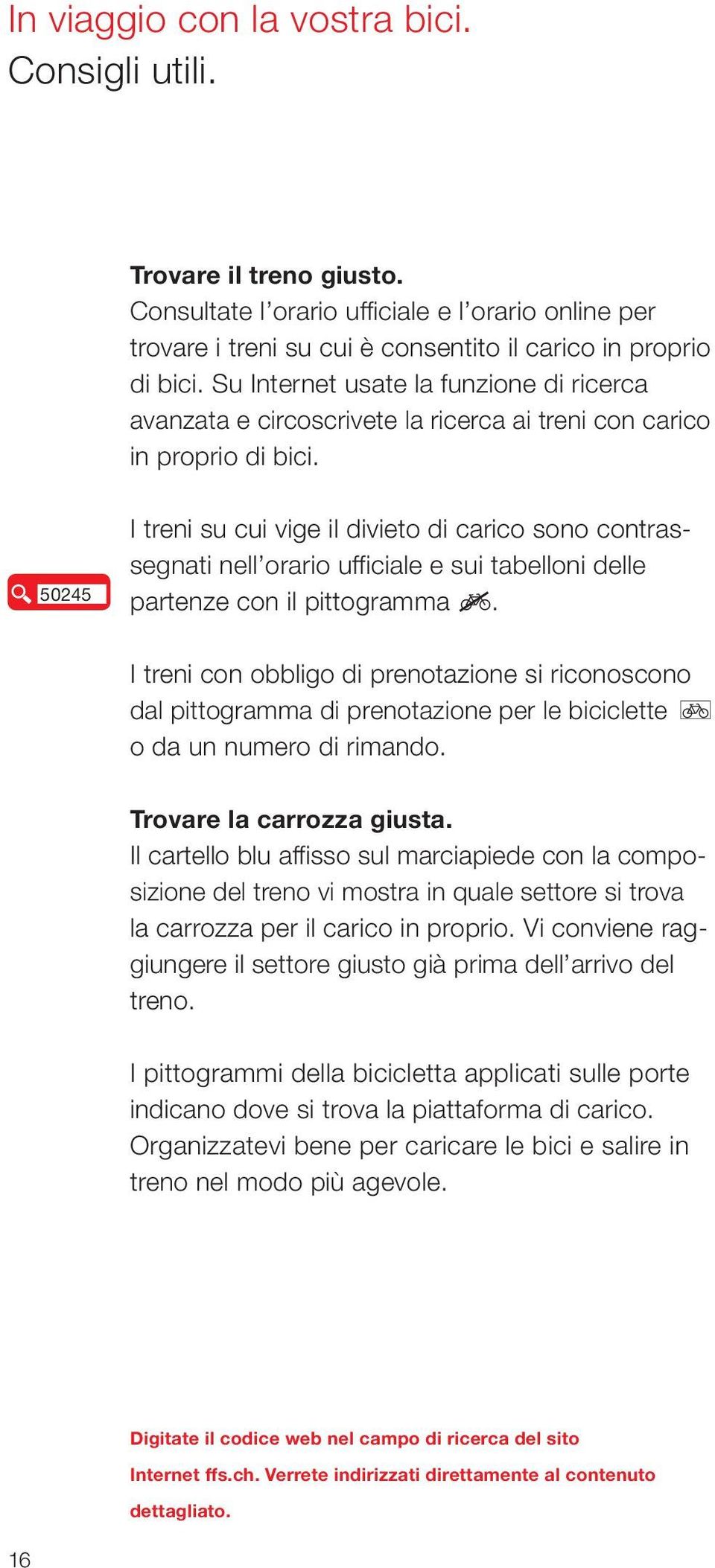 50245 I treni su cui vige il divieto di carico sono contrassegnati nell orario ufficiale e sui tabelloni delle partenze con il pittogramma.