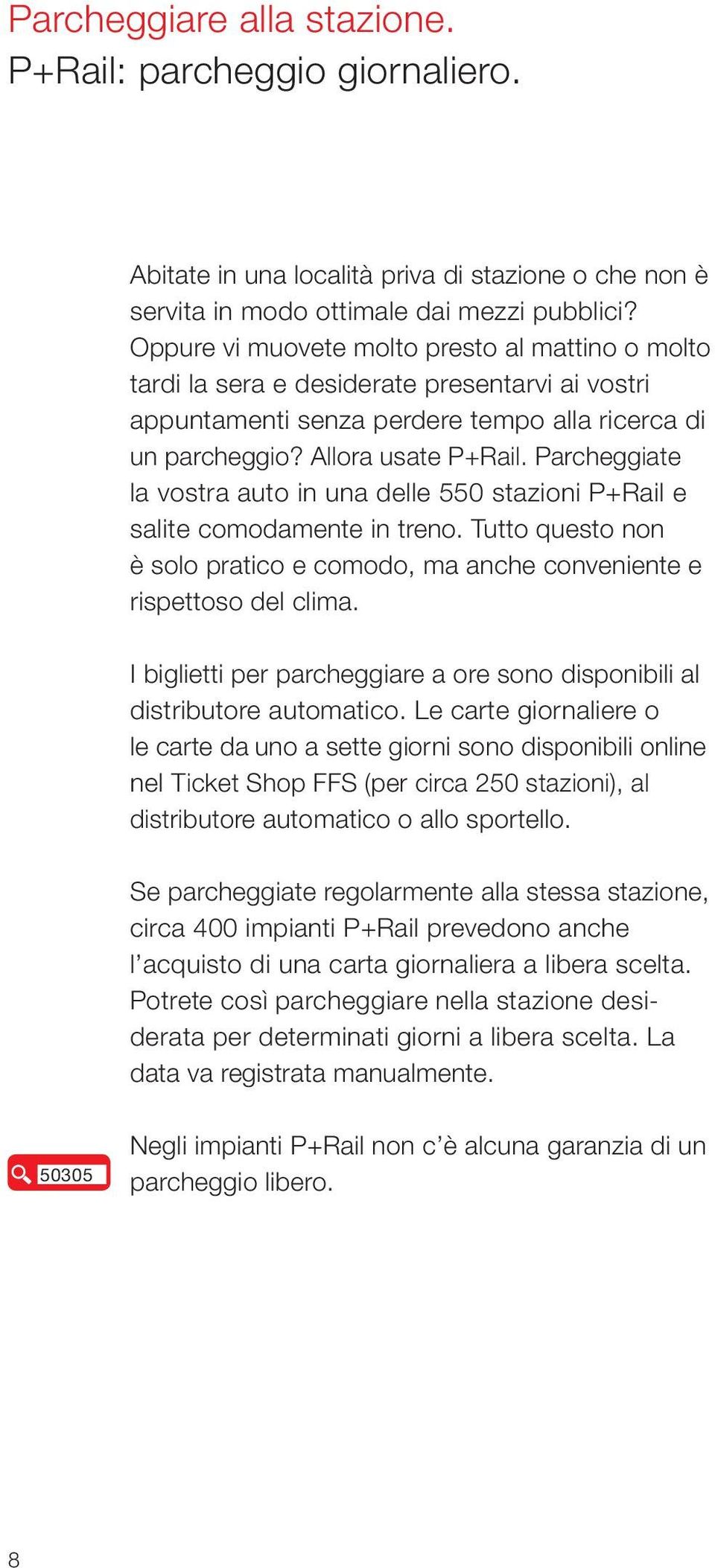 Parcheggiate la vostra auto in una delle 550 stazioni P+Rail e salite comodamente in treno. Tutto questo non è solo pratico e comodo, ma anche conveniente e rispettoso del clima.