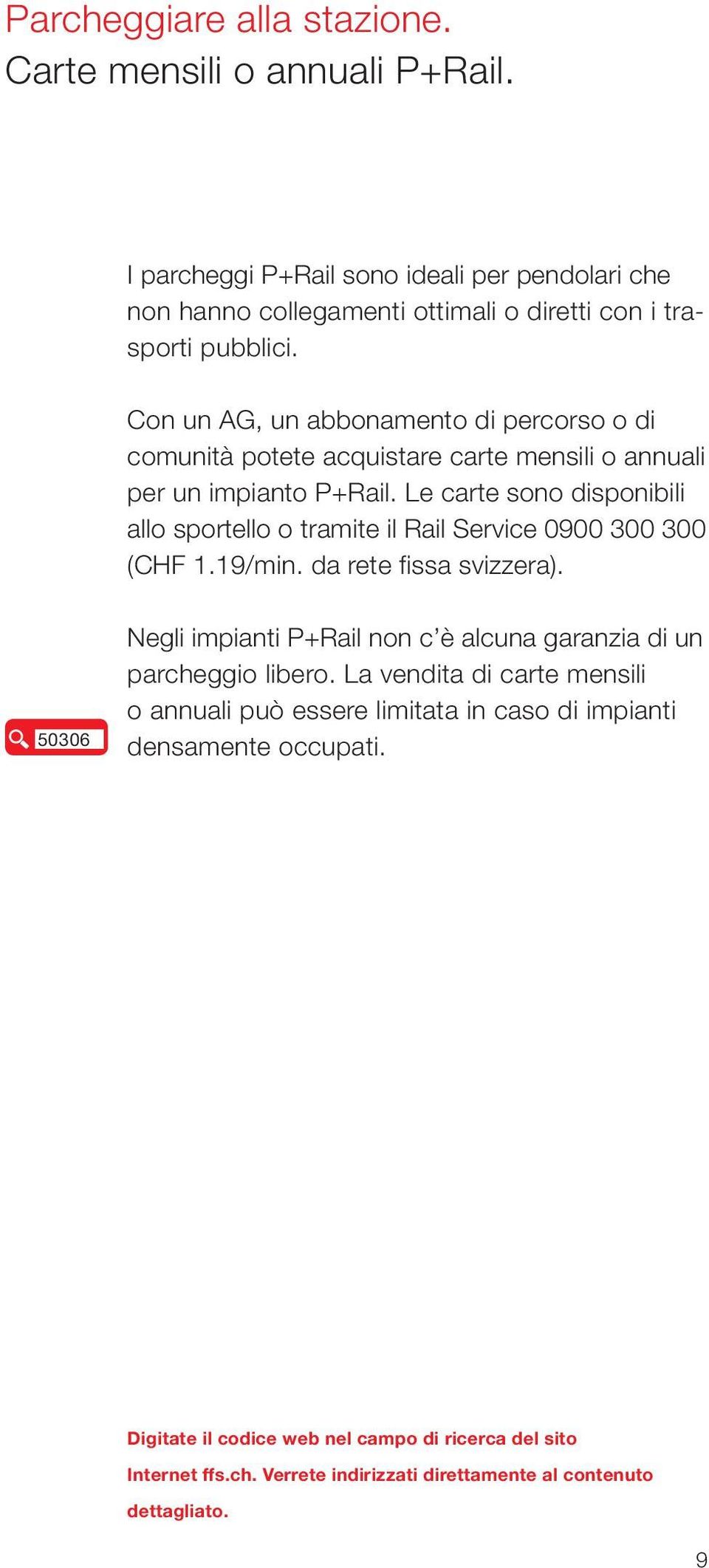 Le carte sono disponibili allo sportello o tramite il Rail Service 0900 300 300 (CHF 1.19/min. da rete fissa svizzera).