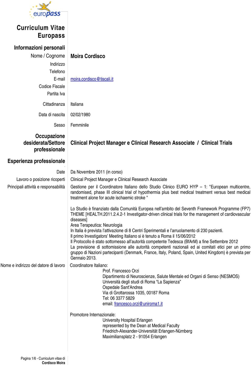 posizione rioperti Prinipali attività e responsabilità Da Novembre 2011 (in orso) Clinial Projet Manager e Clinial Researh Assoiate Gestione per il Coordinatore Italiano dello Studio Clinio EURO HYP