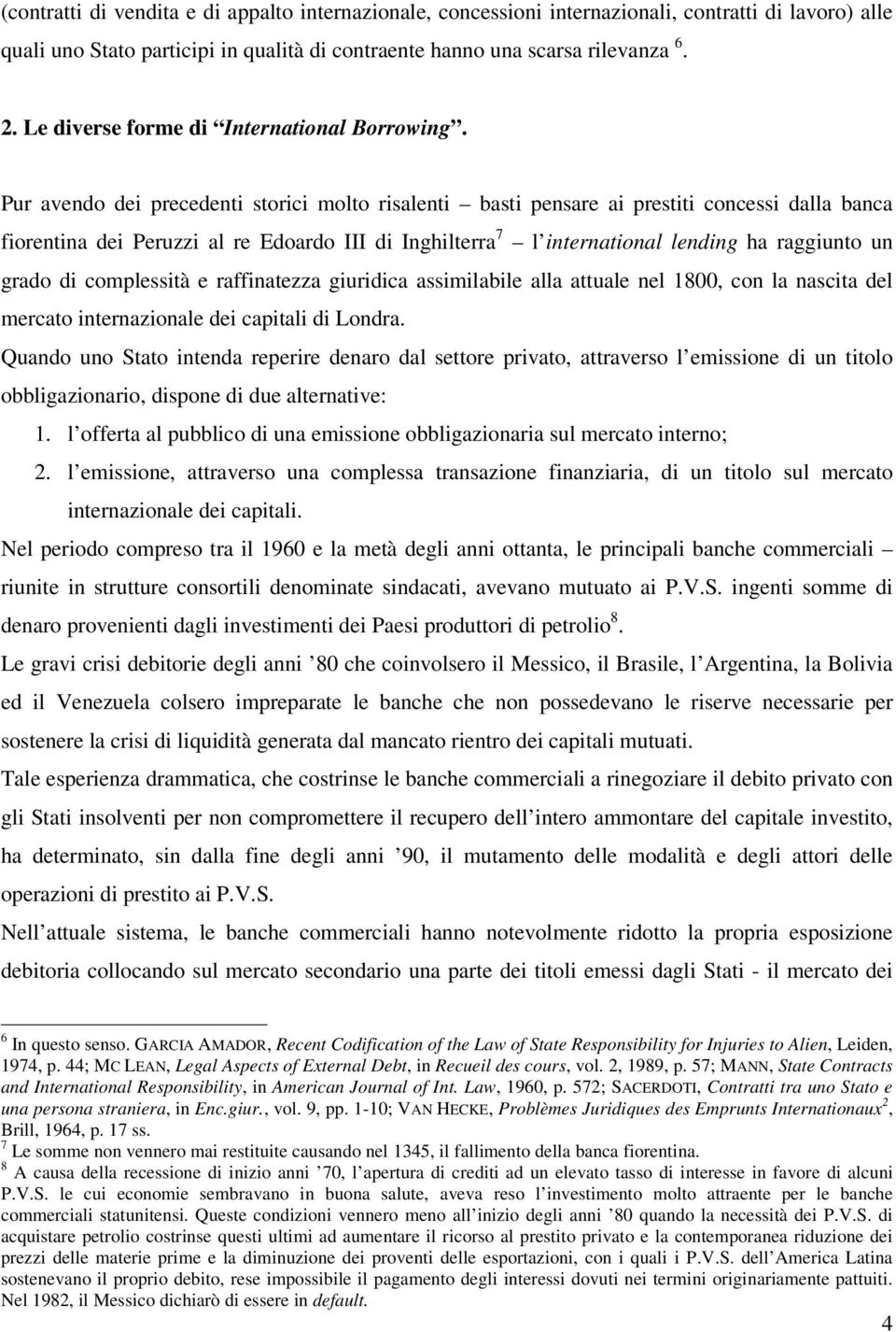 Pur avendo dei precedenti storici molto risalenti basti pensare ai prestiti concessi dalla banca fiorentina dei Peruzzi al re Edoardo III di Inghilterra 7 l international lending ha raggiunto un