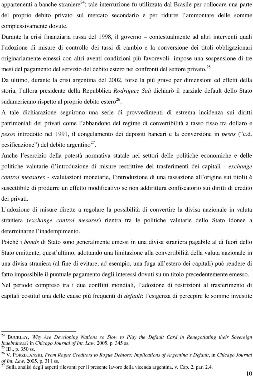 Durante la crisi finanziaria russa del 1998, il governo contestualmente ad altri interventi quali l adozione di misure di controllo dei tassi di cambio e la conversione dei titoli obbligazionari