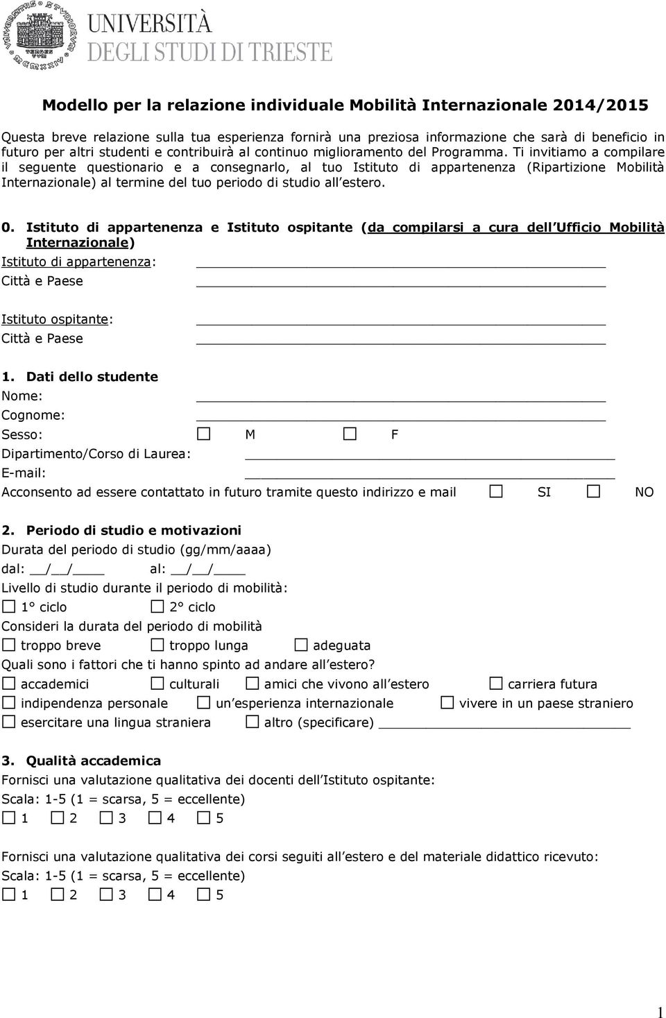 Ti invitiamo a compilare il seguente questionario e a consegnarlo, al tuo Istituto di appartenenza (Ripartizione Mobilità Internazionale) al termine del tuo periodo di studio all estero. 0.