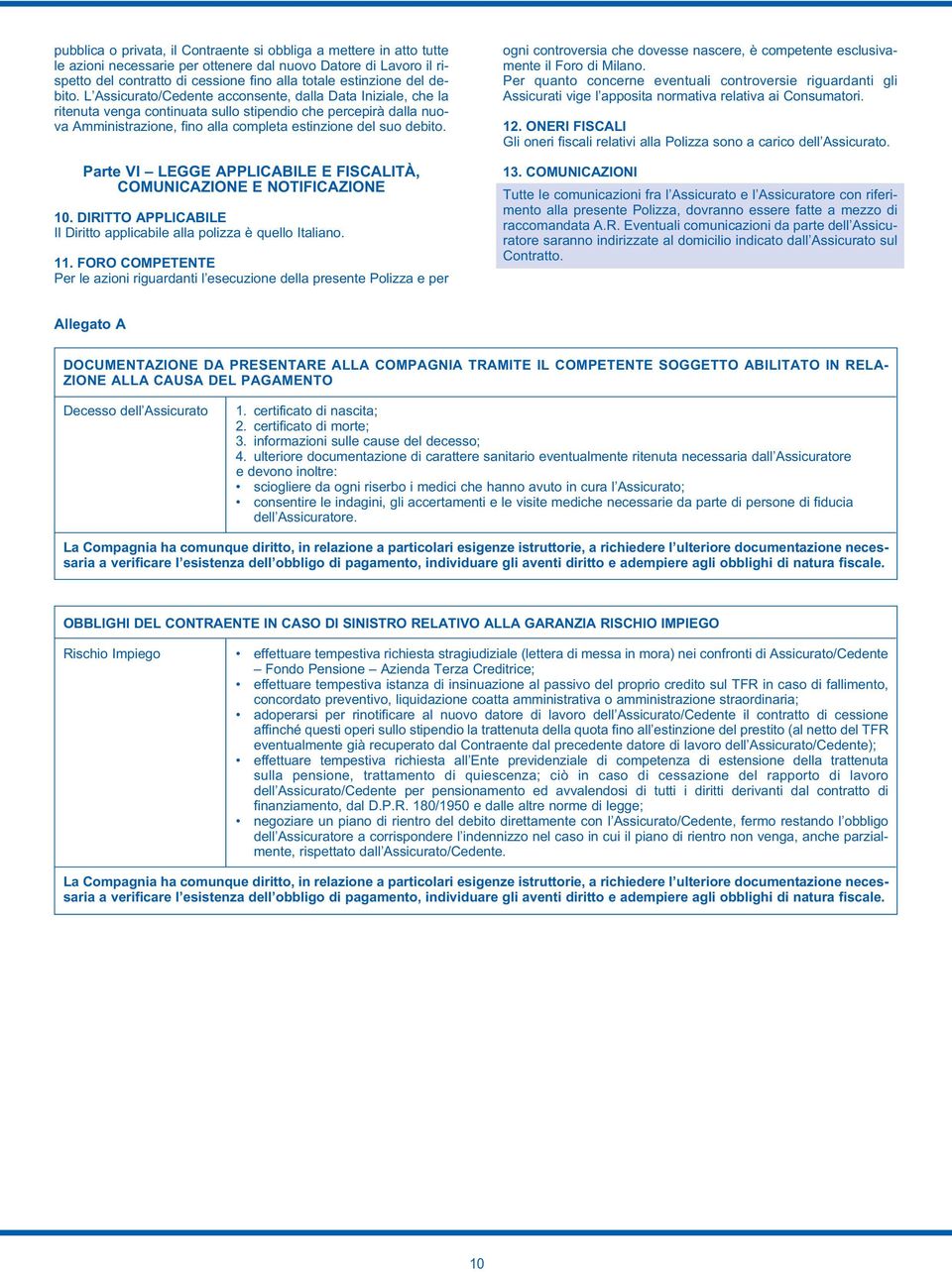 Parte VI LEGGE APPLICABILE E FISCALITÀ, COMUNICAZIONE E NOTIFICAZIONE 10. DIRITTO APPLICABILE Il Diritto applicabile alla polizza è quello Italiano. 11.