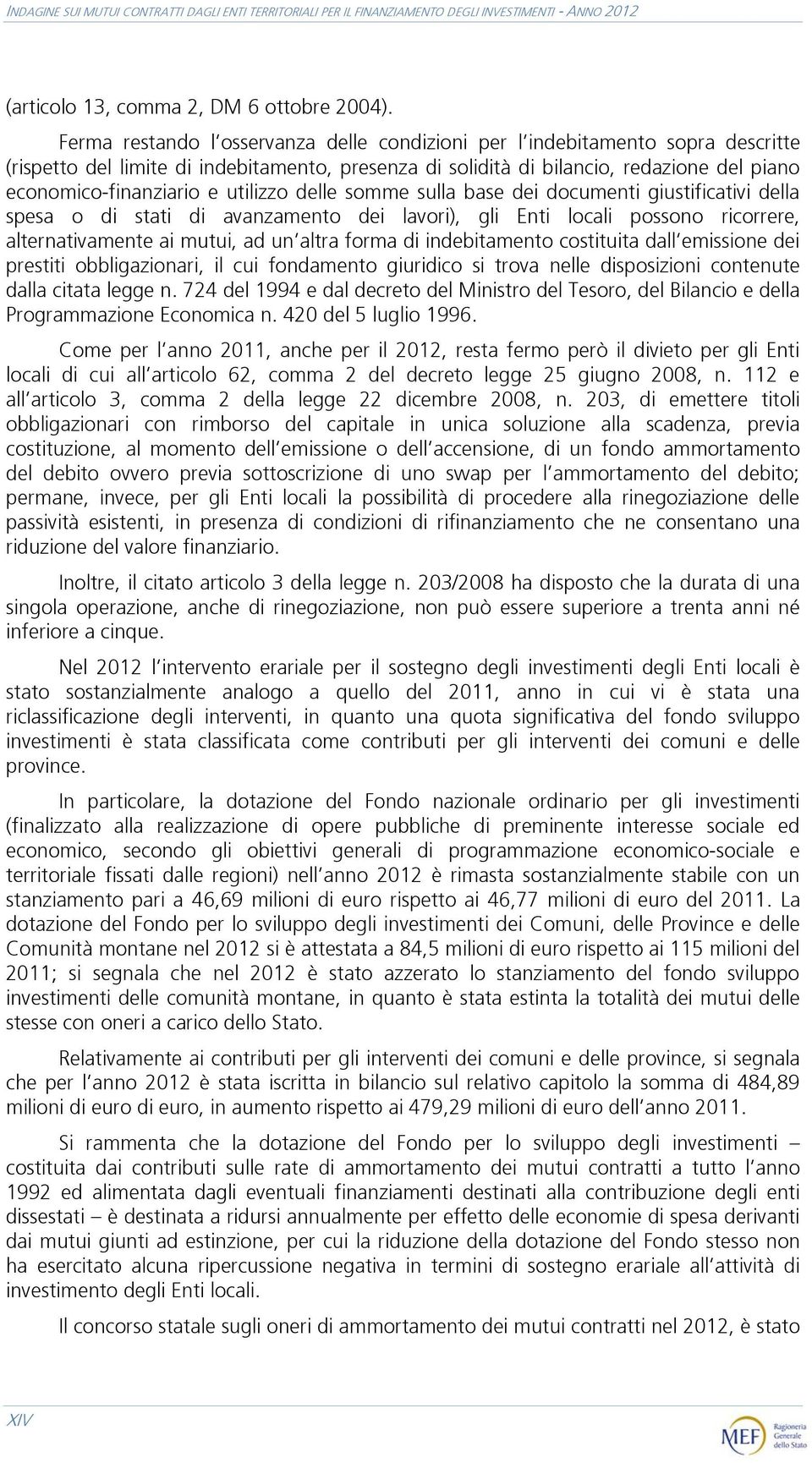 utilizzo delle somme sulla base dei documenti giustificativi della spesa o di stati di avanzamento dei lavori), gli Enti locali possono ricorrere, alternativamente ai mutui, ad un altra forma di