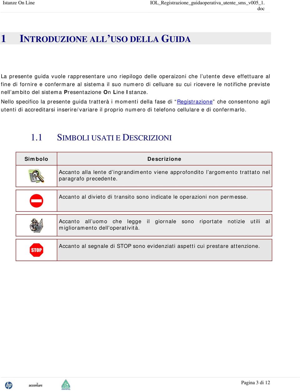 Nello specifico la presente guida tratterà i momenti della fase di Registrazione che consentono agli utenti di accreditarsi inserire/variare il proprio numero di telefono cellulare e di confermarlo.