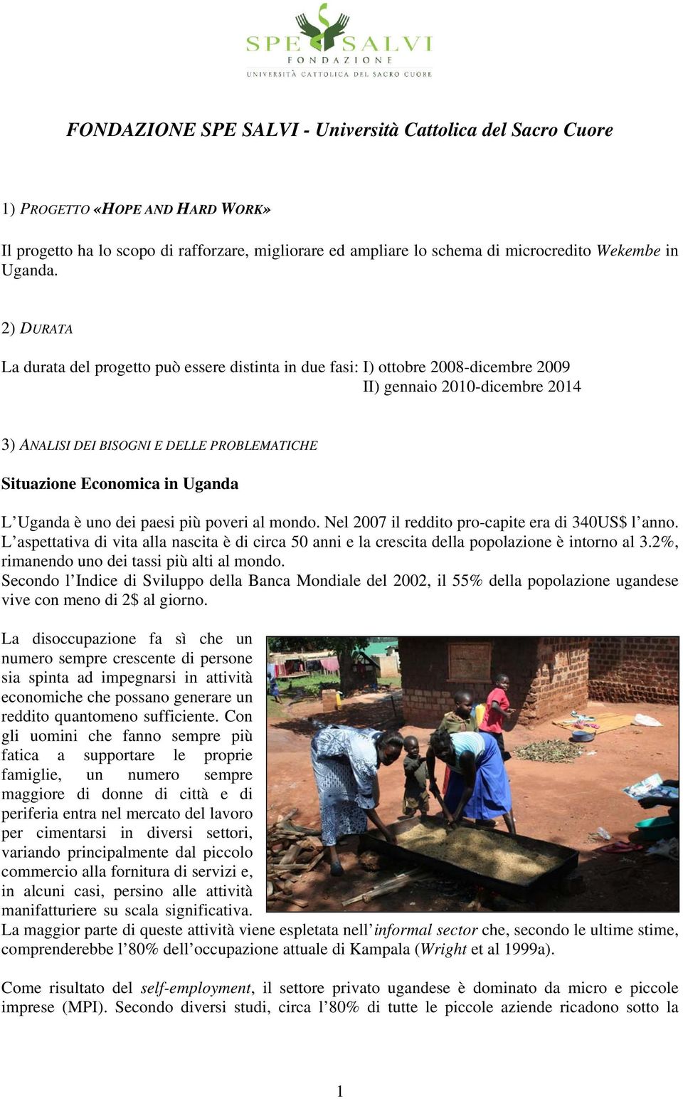 Uganda L Uganda è uno dei paesi più poveri al mondo. Nel 2007 il reddito pro-capite era di 340US$ l anno.