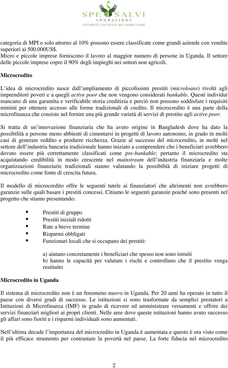 Microcredito L idea di microcredito nasce dall ampliamento di piccolissimi prestiti (microloans) rivolti agli imprenditori poveri e a quegli active poor che non vengono considerati bankable.