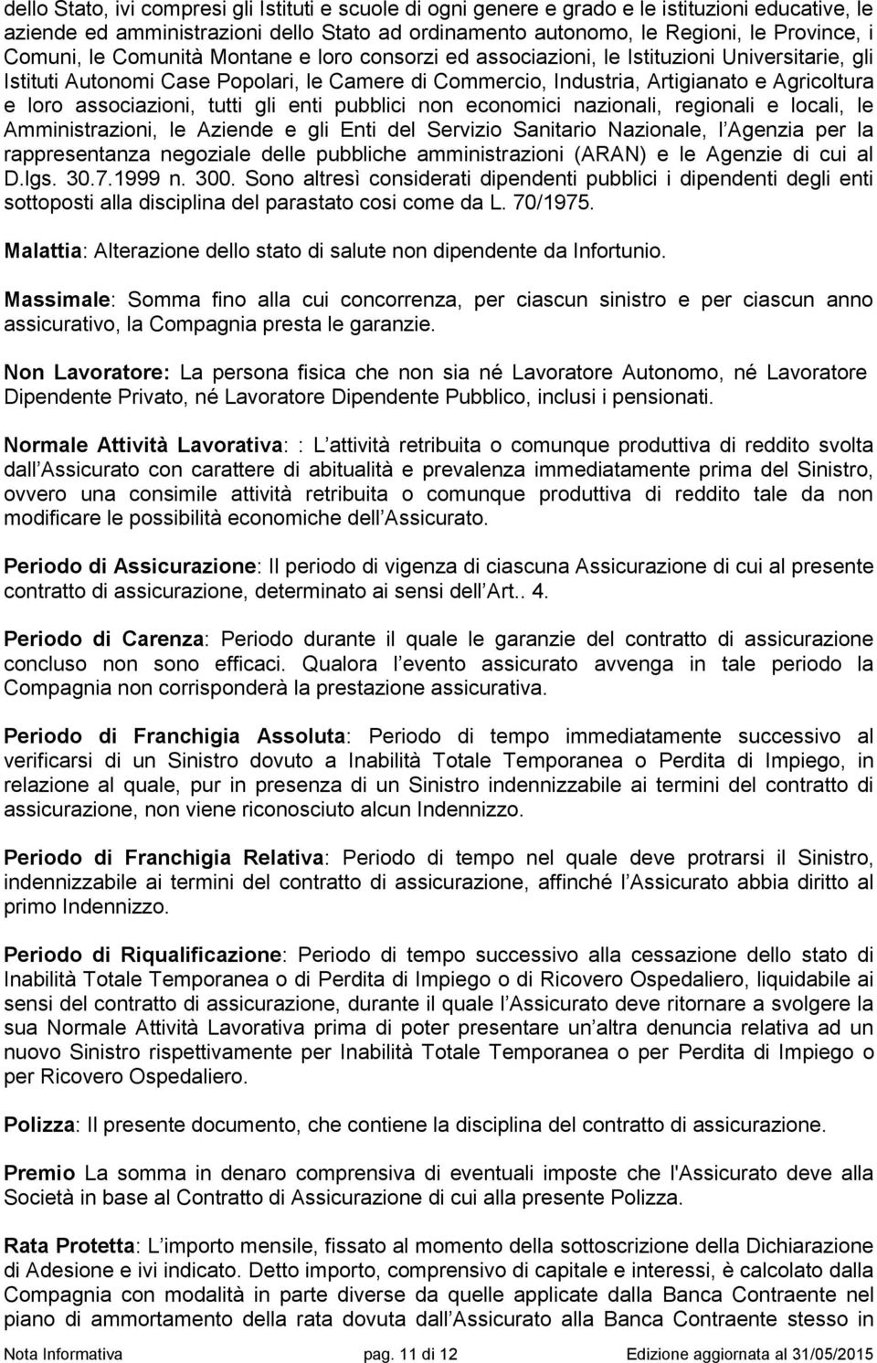 associazioni, tutti gli enti pubblici non economici nazionali, regionali e locali, le Amministrazioni, le Aziende e gli Enti del Servizio Sanitario Nazionale, l Agenzia per la rappresentanza