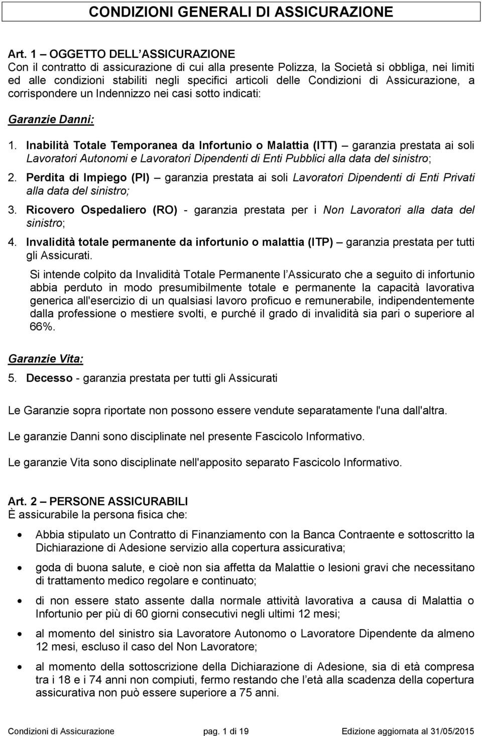 di Assicurazione, a corrispondere un Indennizzo nei casi sotto indicati: Garanzie Danni: 1.