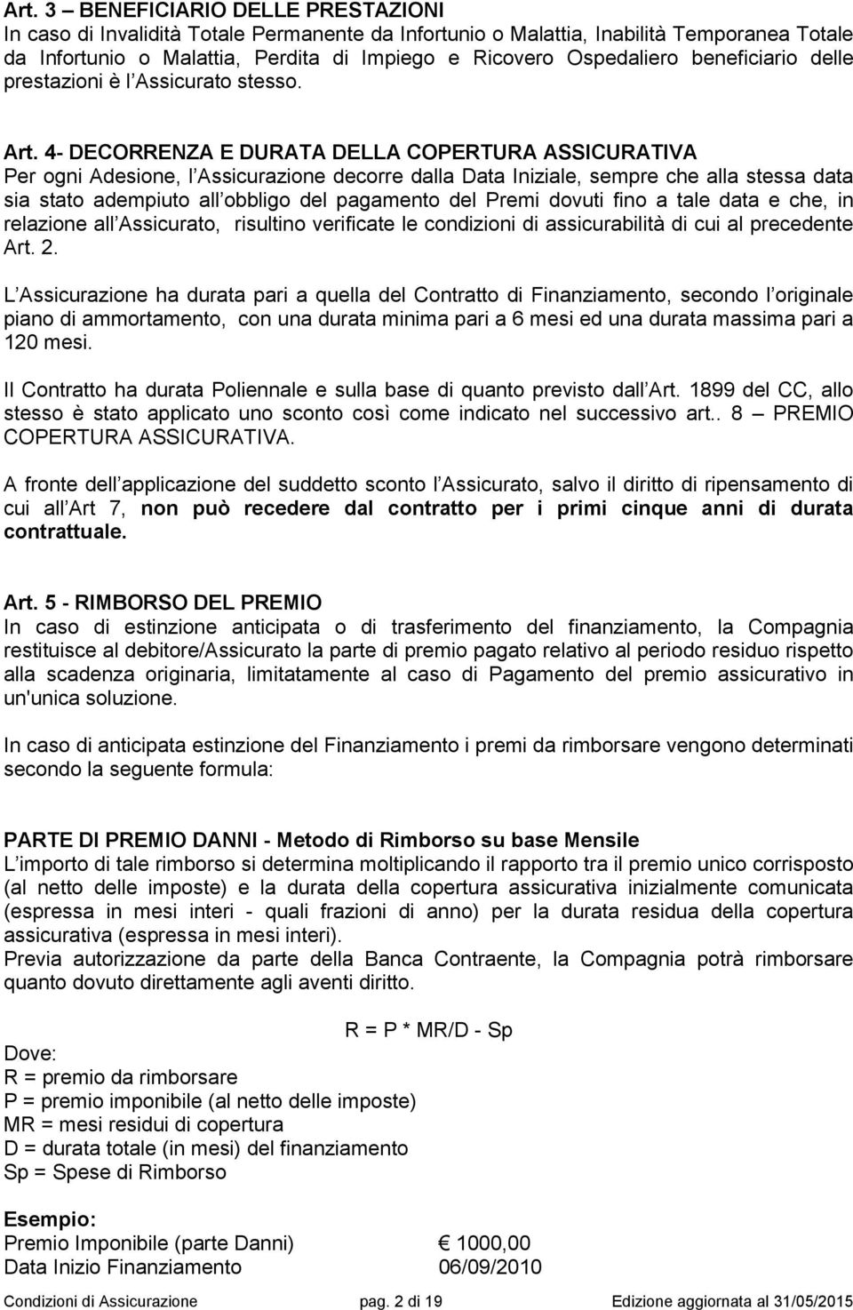 4- DECORRENZA E DURATA DELLA COPERTURA ASSICURATIVA Per ogni Adesione, l Assicurazione decorre dalla Data Iniziale, sempre che alla stessa data sia stato adempiuto all obbligo del pagamento del Premi