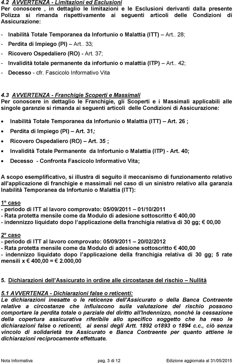 37; - Invalidità totale permanente da infortunio o malattia (ITP) Art.. 42; - Decesso - cfr. Fascicolo Informativo Vita 4.