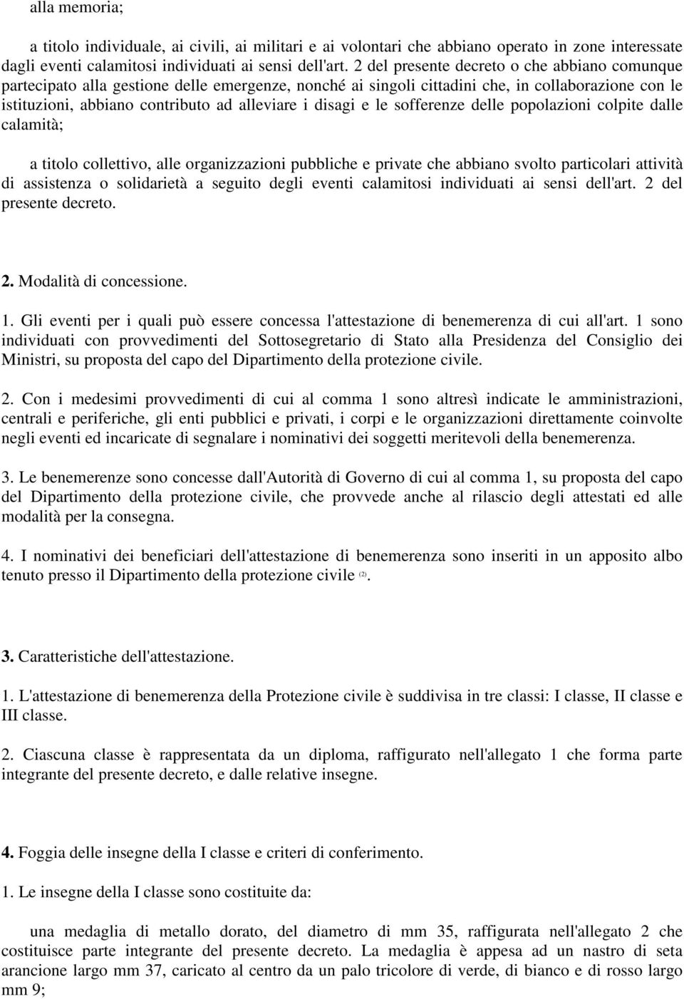 disagi e le sofferenze delle popolazioni colpite dalle calamità; a titolo collettivo, alle organizzazioni pubbliche e private che abbiano svolto particolari attività di assistenza o solidarietà a