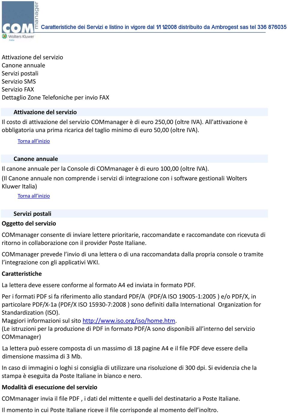 All'attivazione è obbligatoria una prima ricarica del taglio minimo di euro 50,00 (oltre IVA). Canone annuale Il canone annuale per la Console di COMmanager è di euro 100,00 (oltre IVA).