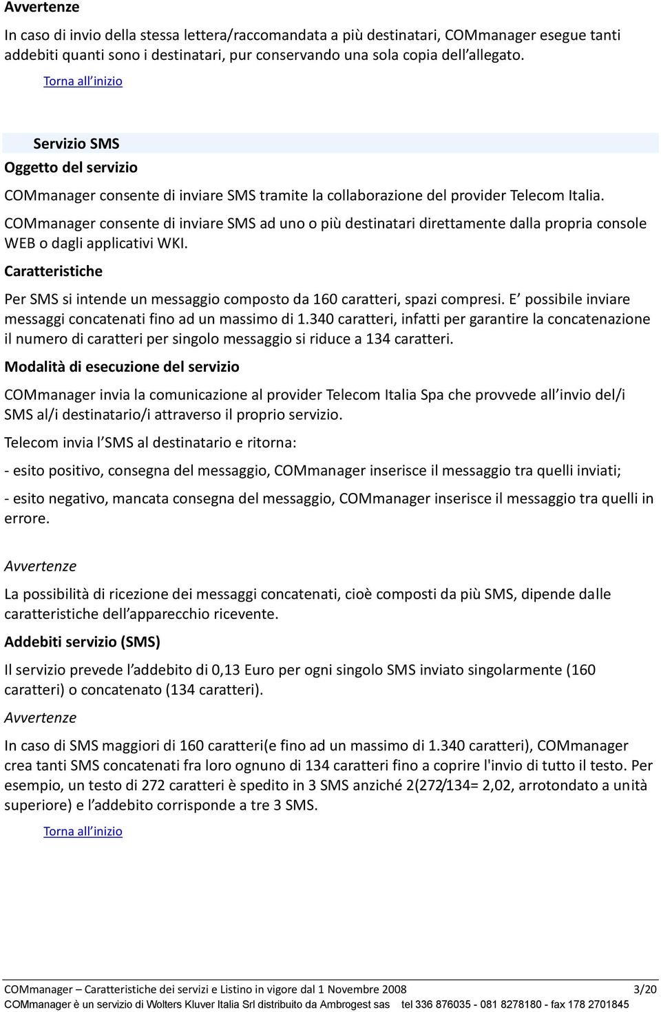 Caratteristiche Per SMS si intende un messaggio compo messaggi concatenati fino ad un massimo di 1.