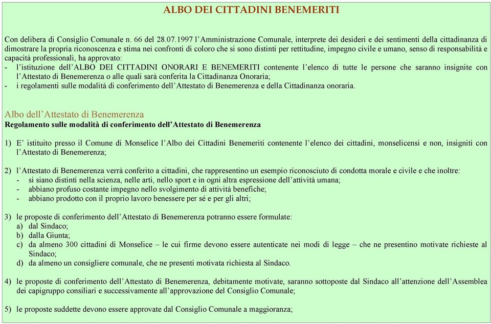 rettitudine, impegno civile e umano, senso di responsabilità e capacità professionali, ha approvato: - l istituzione dell ALBO DEI CITTADINI ONORARI E BENEMERITI contenente l elenco di tutte le