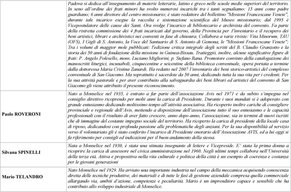 "Missioni Francescane Venete", durante tale incarico esegue la raccolta e sistemazione scientifica del Museo missionario; dal 1995 è Vicepostulatore delle cause dei Santi.