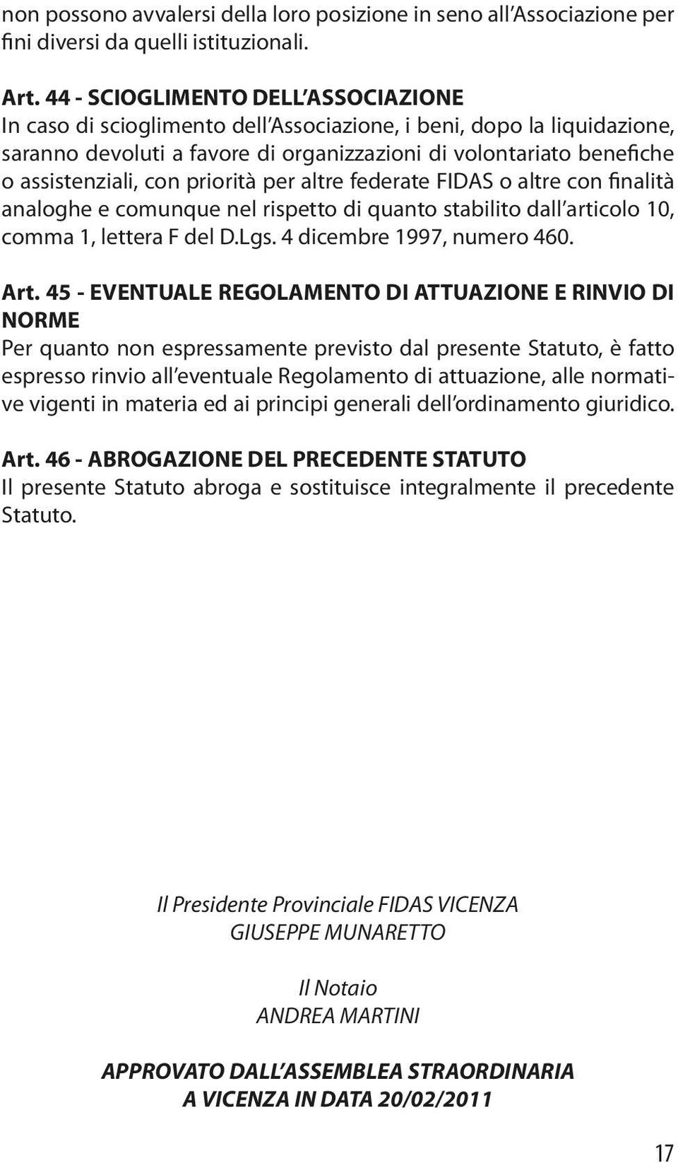 priorità per altre federate FIDAS o altre con finalità analoghe e comunque nel rispetto di quanto stabilito dall articolo 10, comma 1, lettera F del D.Lgs. 4 dicembre 1997, numero 460. Art.