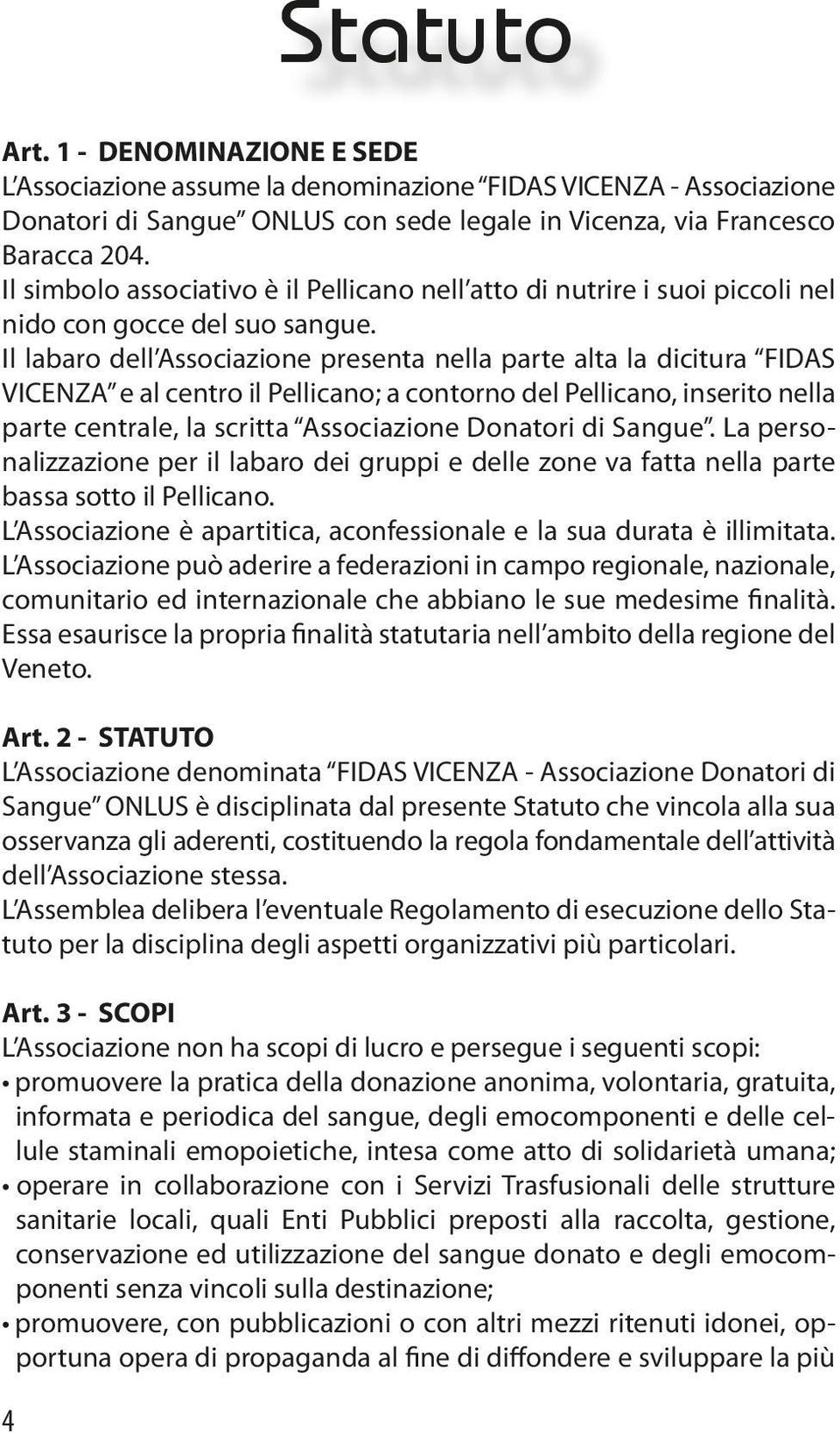 Il labaro dell Associazione presenta nella parte alta la dicitura FIDAS VICENZA e al centro il Pellicano; a contorno del Pellicano, inserito nella parte centrale, la scritta Associazione Donatori di