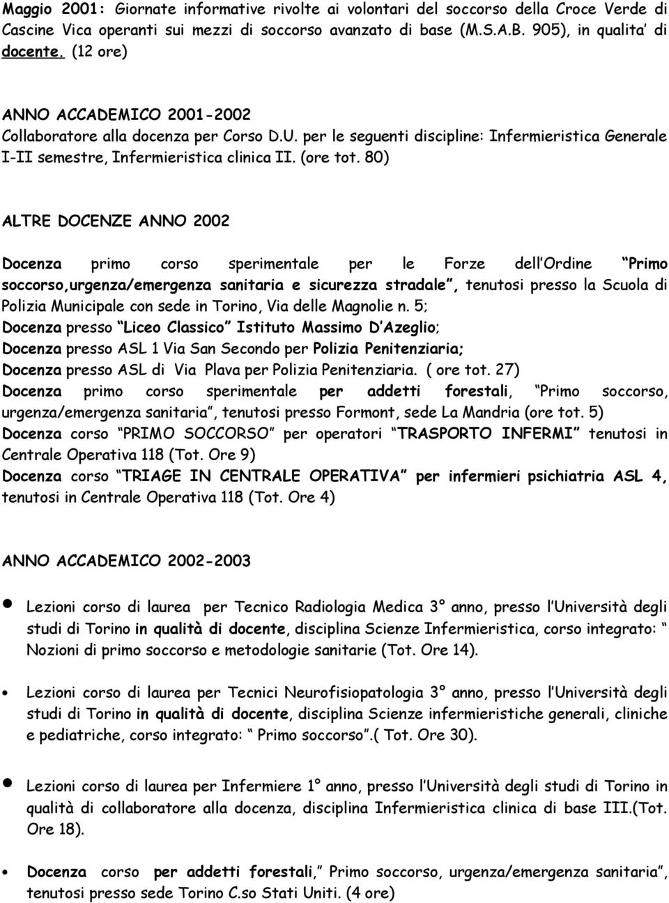 80) ALTRE DOCENZE ANNO 2002 Docenza primo corso sperimentale per le Forze dell Ordine Primo soccorso,urgenza/emergenza sanitaria e sicurezza stradale, tenutosi presso la Scuola di Polizia Municipale