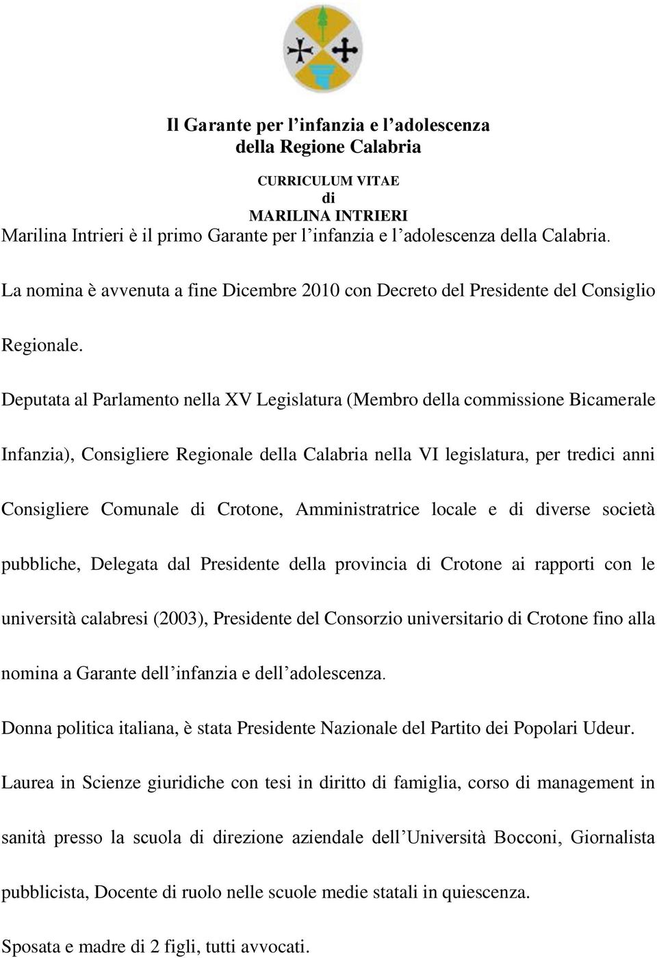 Deputata al Parlamento nella XV Legislatura (Membro della commissione Bicamerale Infanzia), Consigliere Regionale della Calabria nella VI legislatura, per tredici anni Consigliere Comunale di