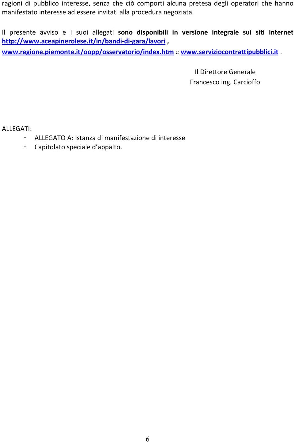 aceapinerolese.it/in/bandi-di-gara/lavori, www.regione.piemonte.it/oopp/osservatorio/index.htm e www.serviziocontrattipubblici.it. Il Direttore Generale Francesco ing.