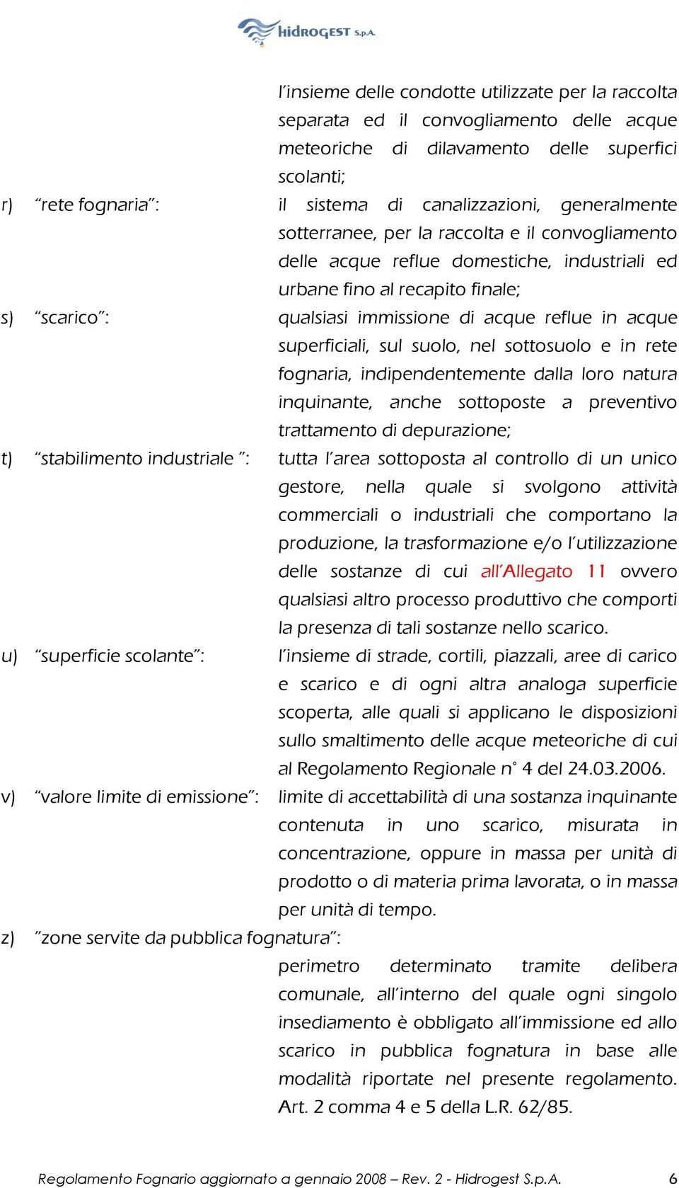 superficiali, sul suolo, nel sottosuolo e in rete fognaria, indipendentemente dalla loro natura inquinante, anche sottoposte a preventivo trattamento di depurazione; t) stabilimento industriale :