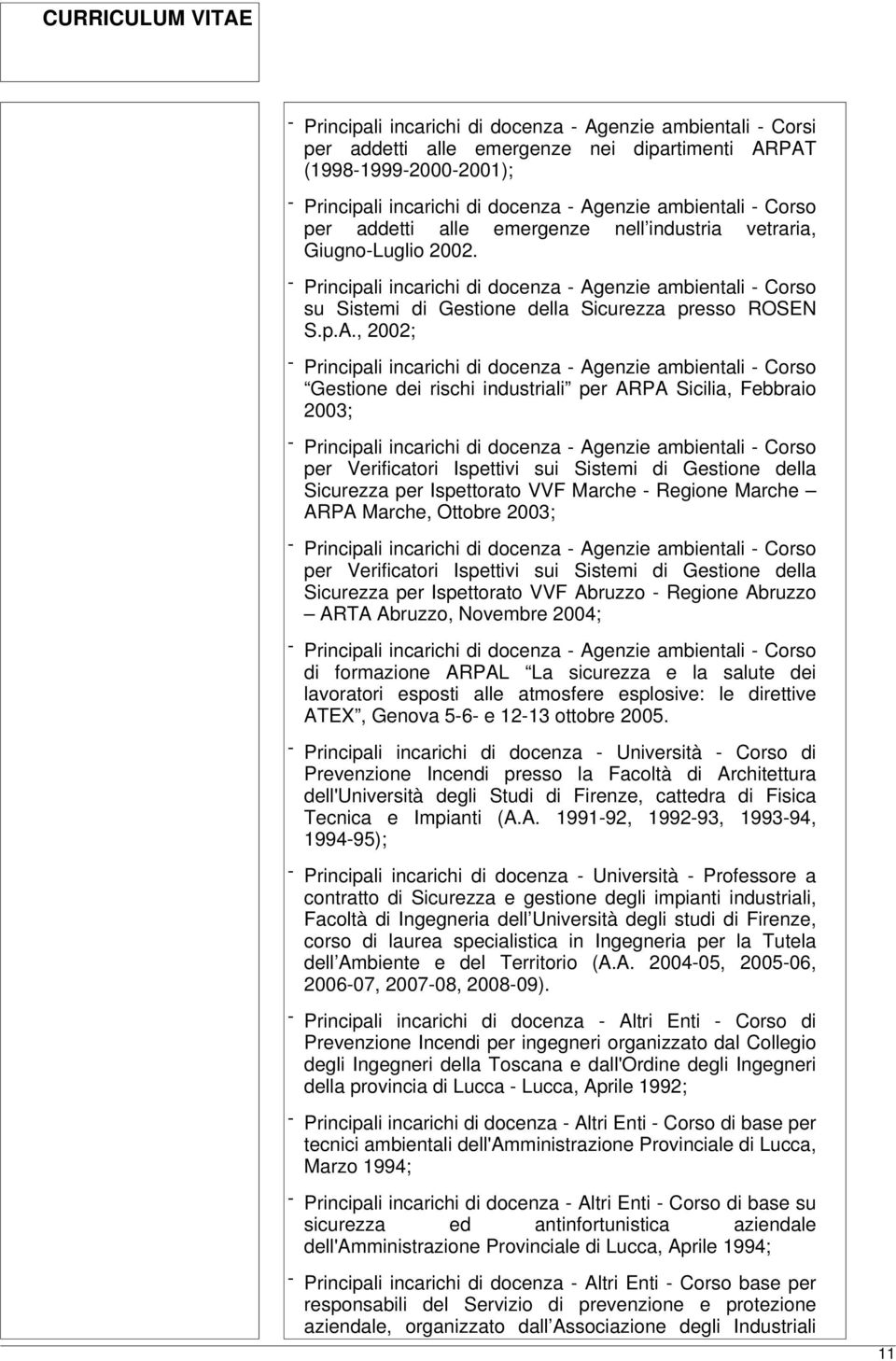 , 2002; Gestione dei rischi industriali per ARPA Sicilia, Febbraio 2003; per Verificatori Ispettivi sui Sistemi di Gestione della Sicurezza per Ispettorato VVF Marche - Regione Marche ARPA Marche,