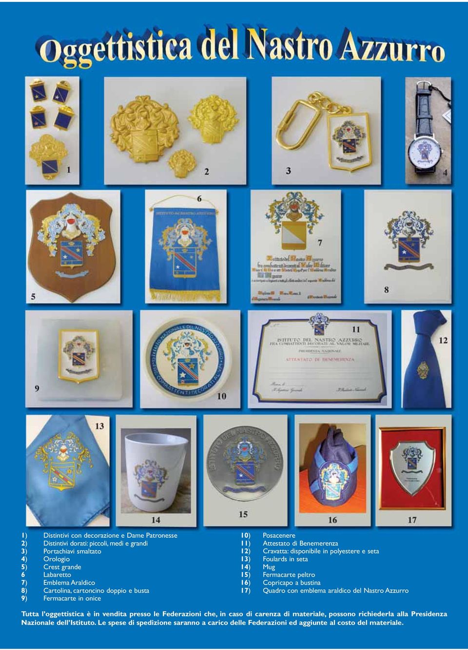 14) Mug 15) Fermacarte peltro 16) Copricapo a bustina 17) Quadro con emblema araldico del Nastro Azzurro Tutta l oggettistica è in vendita presso le Federazioni che, in caso di