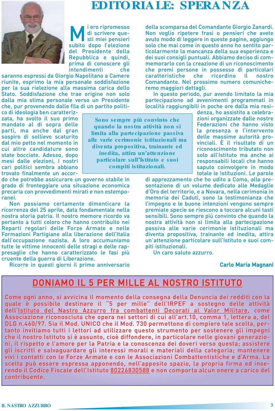 Soddisfazione che trae origine non solo dalla mia stima personale verso un Presidente che, pur provenendo dalle fila di un partito politico di ideologia ben caratterizzata, ha svolto il suo primo