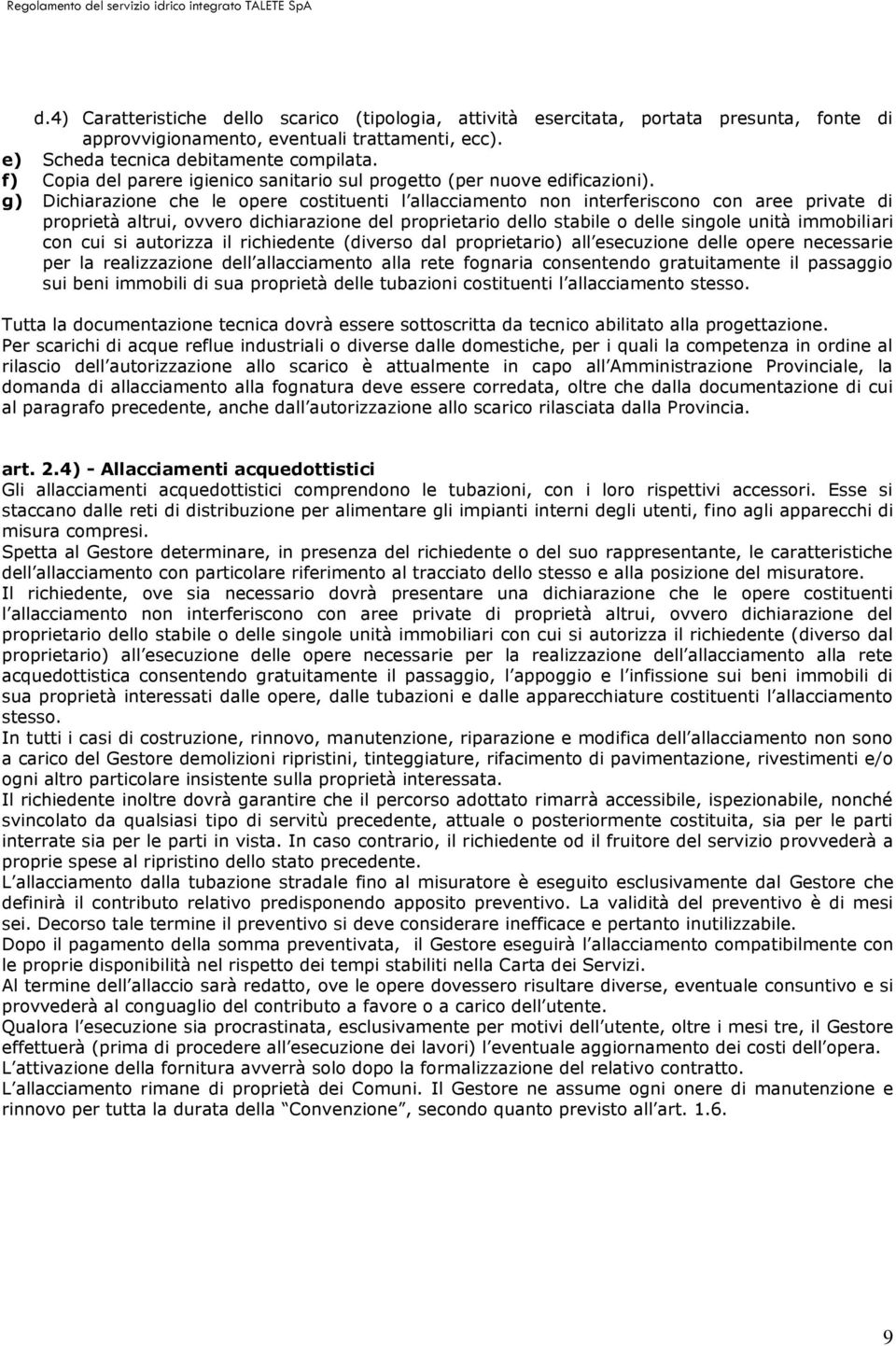 g) Dichiarazione che le opere costituenti l allacciamento non interferiscono con aree private di proprietà altrui, ovvero dichiarazione del proprietario dello stabile o delle singole unità