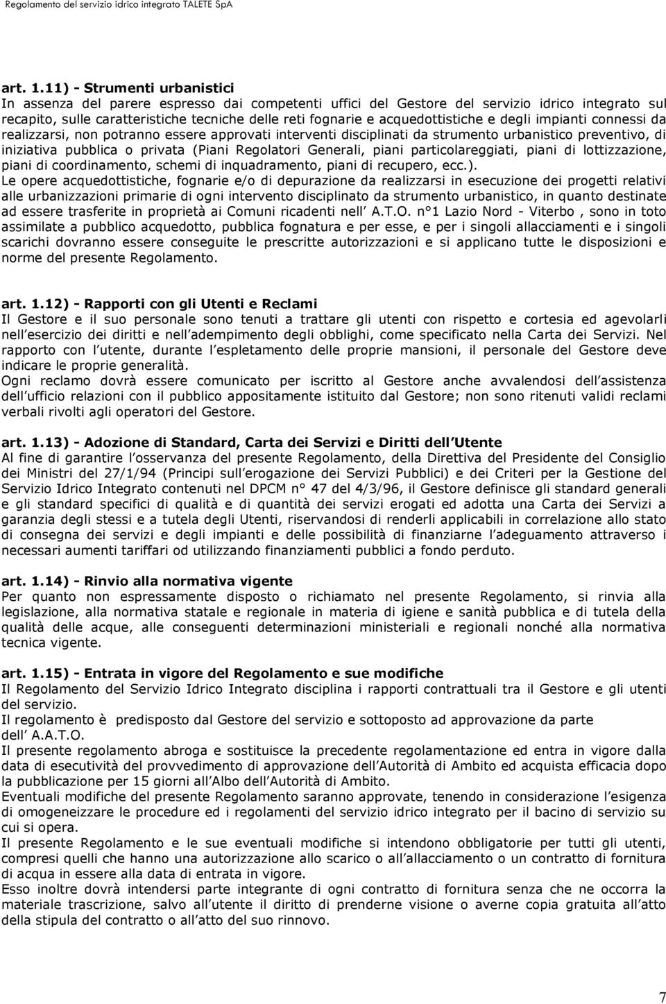 acquedottistiche e degli impianti connessi da realizzarsi, non potranno essere approvati interventi disciplinati da strumento urbanistico preventivo, di iniziativa pubblica o privata (Piani