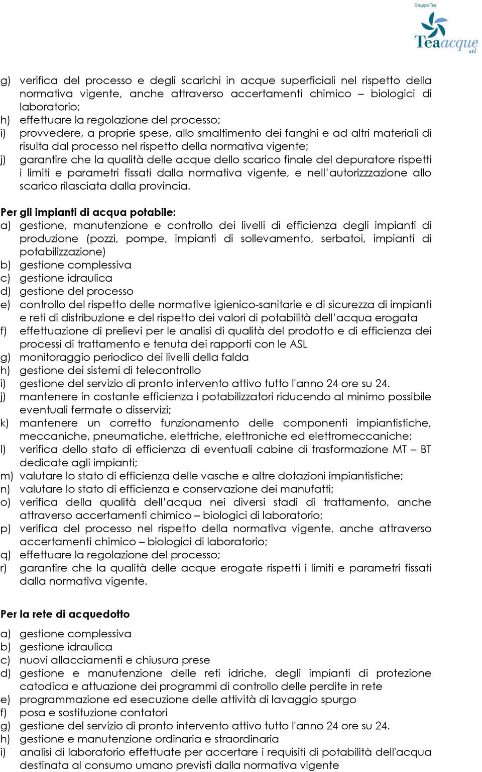 scarico finale del depuratore rispetti i limiti e parametri fissati dalla normativa vigente, e nell autorizzzazione allo scarico rilasciata dalla provincia.