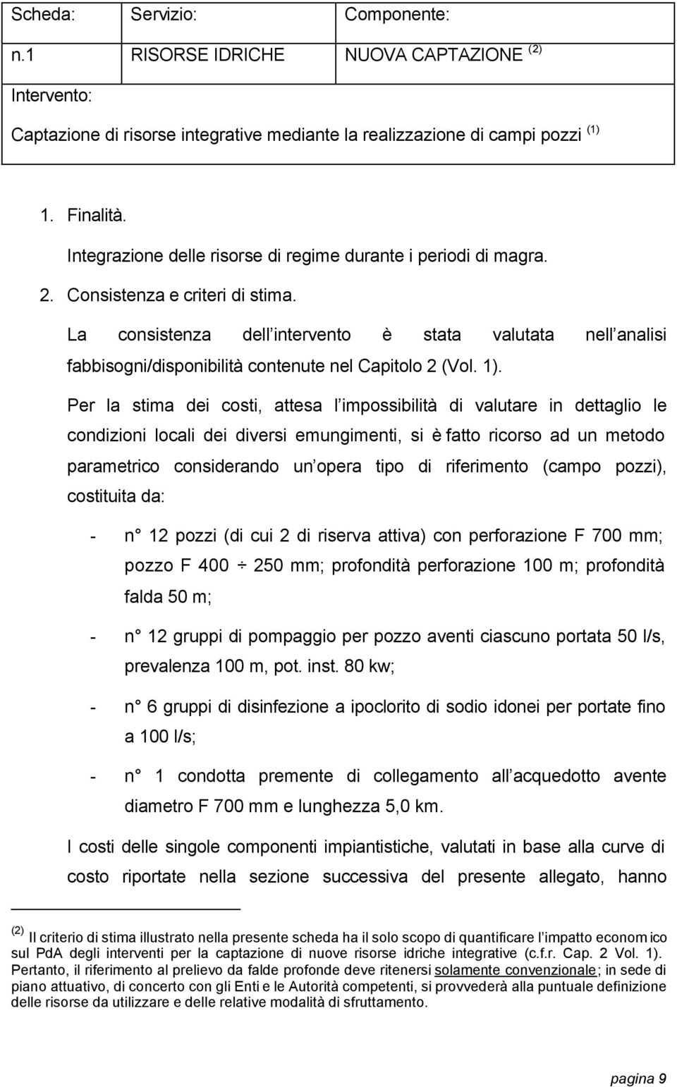 La consistenza dell intervento è stata valutata nell analisi fabbisogni/disponibilità contenute nel Capitolo 2 (Vol. 1).